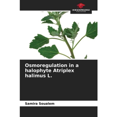 (영문도서) Osmoregulation in a halophyte Atriplex halimus L. Paperback, Our Knowledge Publishing, English, 9786207525546
