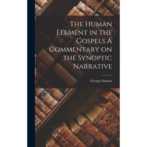 (영문도서) The Human Element in the Gospels A Commentary on the Synoptic Narrative Hardcover, Legare Street Press, English, 9781018320816