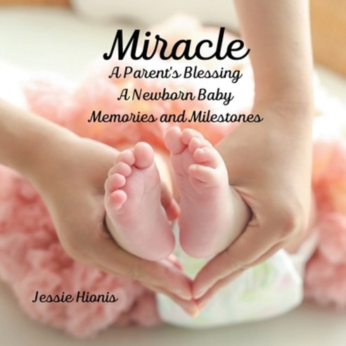 (영문도서) Miracle A Parent''s Blessing A Newborn Child Memories and Milestones Paperback, Jessie G Hionis, English, 9781738110025