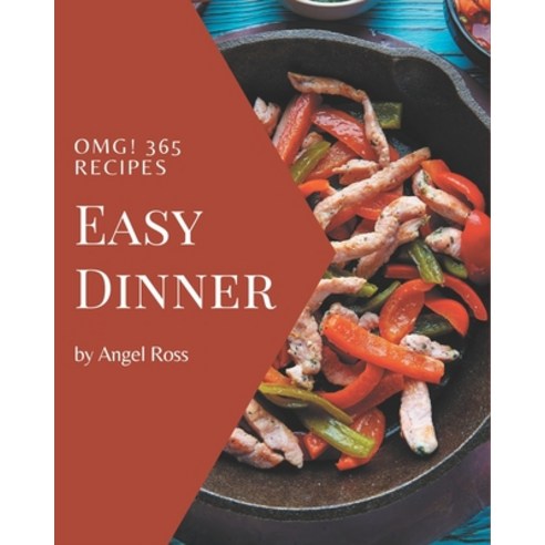 OMG! 365 Easy Dinner Recipes: An Easy Dinner Cookbook You Will Need Paperback, Independently Published