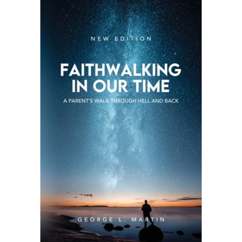 Faithwalking in our Time: A Parent''s Walk Through Hell and Back Paperback, Booktrail Publishing