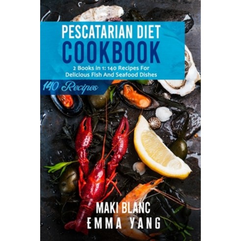 (영문도서) Pescatarian Diet Cookbook: 2 Books in 1: 140 Recipes For Delicious Fish And Seafood Dishes Paperback, Independently Published, English, 9798520225263