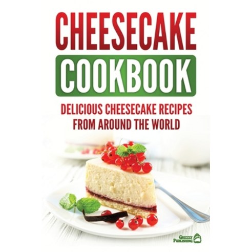 (영문도서) Cheesecake Cookbook: Delicious Cheesecake Recipes From Around The World Paperback, Grizzly Publishing Co, English, 9781952395857