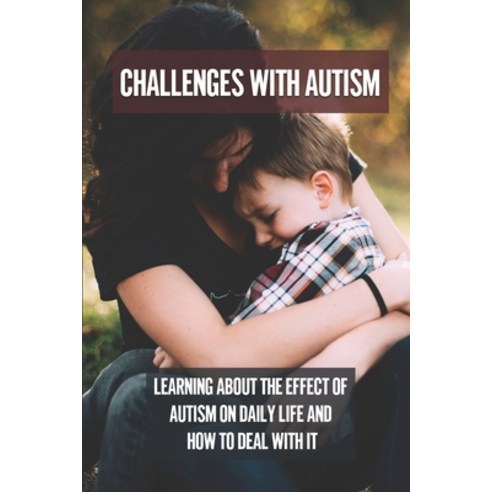 (영문도서) Challenges With Autism: Learning About The Effect Of Autism On ...