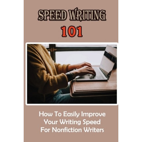 (영문도서) Speed Writing 101: How To Easily Improve Your Writing Speed For Nonfiction Writers: Speed Wri... Paperback, Independently Published, English, 9798463880956