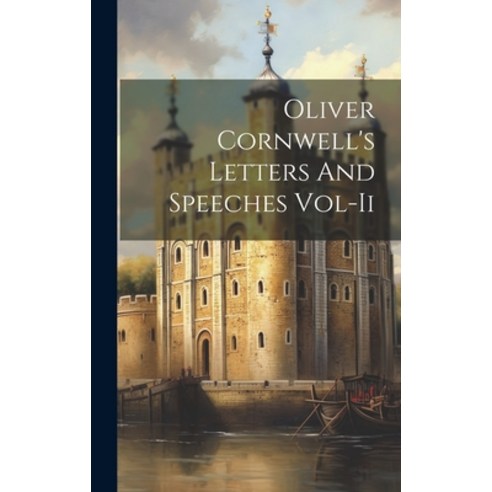 (영문도서) Oliver Cornwell''s Letters And Speeches Vol-Ii Hardcover, Legare Street Press, English, 9781021135834