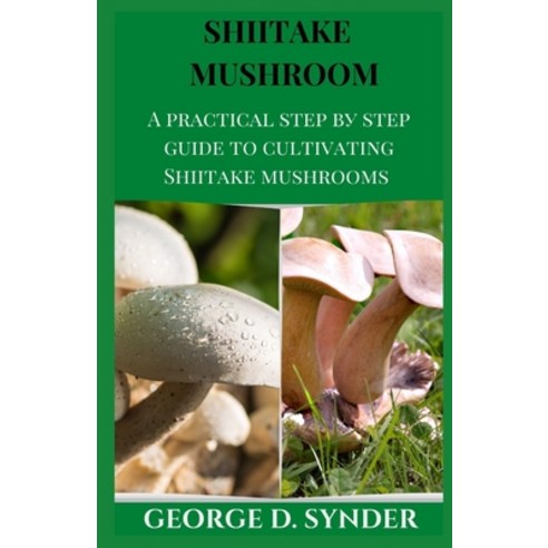 Shiitake Mushroom: A practical step b&#1091; &#1109;t&#1077;&#1088; gu&#1110;d&#1077; t&#1086; &#108... Paperback, Independently Published