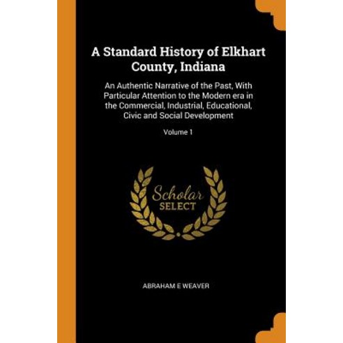 (영문도서) A Standard History of Elkhart County Indiana: An Authentic Narrative of the Past With Parti... Paperback, Franklin Classics, English, 9780342912292