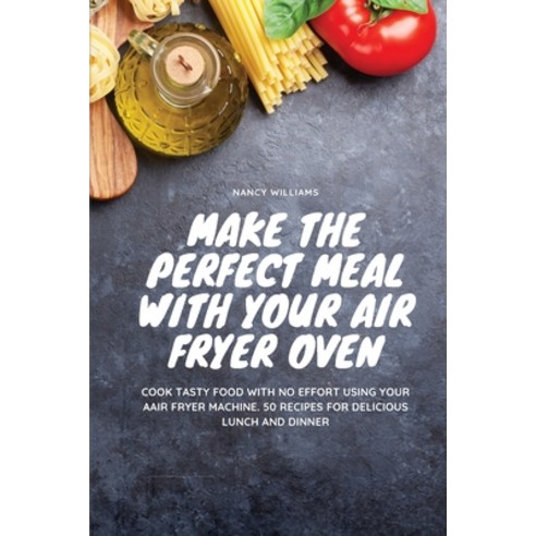 Make the perfect meal with your Air Fryer Oven: Cook tasty food with no effort using your Air Fryer ... Paperback, Kitchen of Nancy, English, 9781801911825