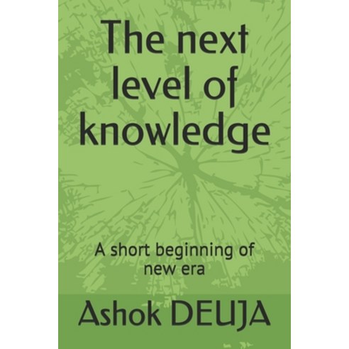 The next level of knowledge: A short beginning of new era Paperback, Independently Published