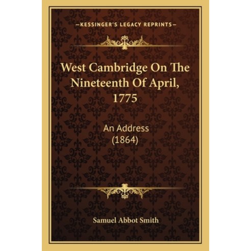 West Cambridge On The Nineteenth Of April 1775: An Address (1864) Paperback, Kessinger Publishing