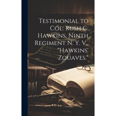 (영문도서) Testimonial to Col. Rush C. Hawkins Ninth Regiment N. Y. V. "Hawkins'' Zouaves." Hardcover, Legare Street Press, English, 9781020502101