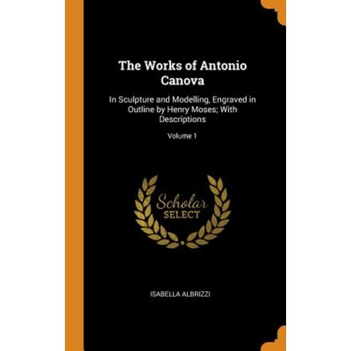 (영문도서) The Works of Antonio Canova: In Sculpture and Modelling Engraved in Outline by Henry Moses; ... Hardcover, Franklin Classics, English, 9780342246434