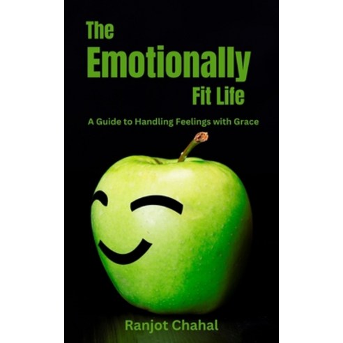 (영문도서) The Emotionally Fit Life: A Guide to Handling Feelings with Grace Paperback, Independently Published, English, 9798852912343