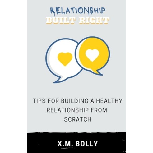 (영문도서) Relationship Built Right: Tips for Building a Healthy Relationship from Scratch Paperback, Independently Published, English, 9798375706795