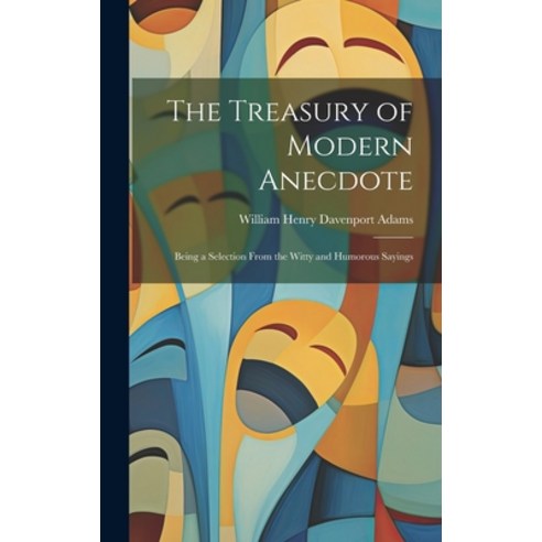 (영문도서) The Treasury of Modern Anecdote: Being a Selection From the Witty and Humorous Sayings Hardcover, Legare Street Press, English, 9781019805268