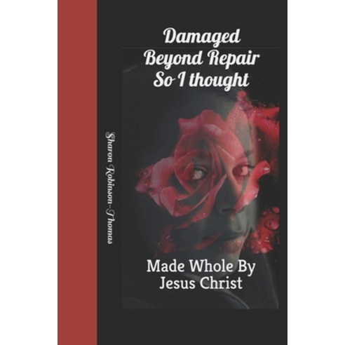Damaged Beyond Repair So I thought: Made Whole By Jesus Christ Paperback, Independently Published, English, 9798567964088