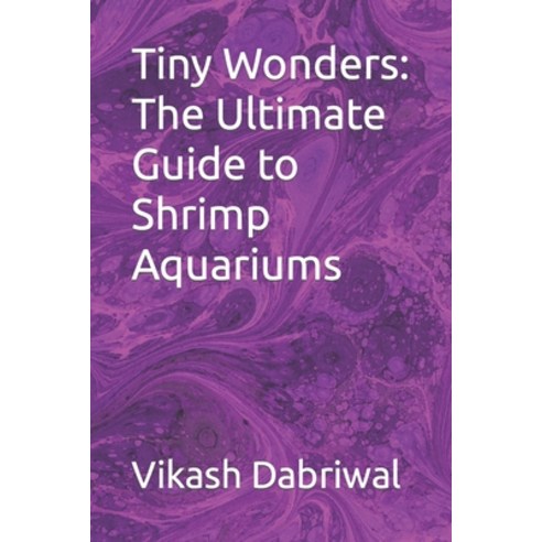 (영문도서) Tiny Wonders: The Ultimate Guide to Shrimp Aquariums Paperback, Independently Published, English, 9798395139771