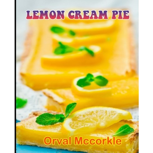 (영문도서) Lemon Cream Pie: 150 recipe Delicious and Easy The Ultimate Practical Guide Easy bakes Recipe... Paperback, Independently Published, English, 9798531122698