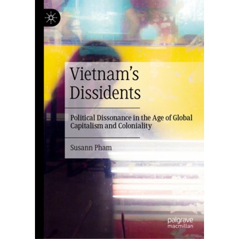 (영문도서) Vietnam''s Dissidents: Political Dissonance in the Age of Global Capitalism and Coloniality Hardcover, Palgrave MacMillan, English, 9789819946051
