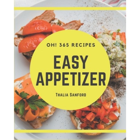 Oh! 365 Easy Appetizer Recipes: The Easy Appetizer Cookbook for All Things Sweet and Wonderful! Paperback, Independently Published