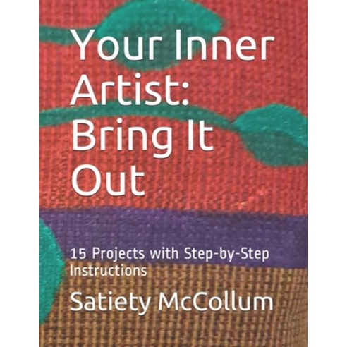 Your Inner Artist: Bring It Out: 15 Projects with Step-by-Step Instructions Paperback, Independently Published, English, 9798556693708