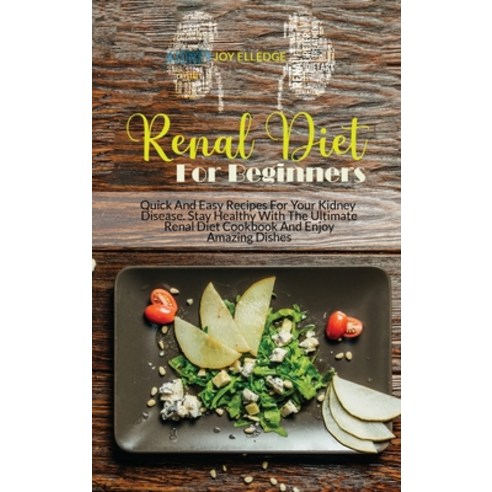 (영문도서) Renal Diet For Beginners: Quick And Easy Recipes For Your Kidney Disease. Stay Healthy With T... Hardcover, Joy Elledge, English, 9781802732818