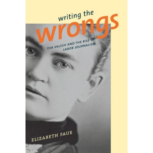 (영문도서) Writing the Wrongs: Eva Valesh and the Rise of Labor Journalism Hardcover, Cornell University Press, English, 9780801434617