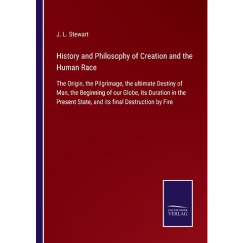 (영문도서) History and Philosophy of Creation and the Human Race: The Origin the Pilgrimage the ultima... Paperback, Salzwasser-Verlag, English, 9783752562682