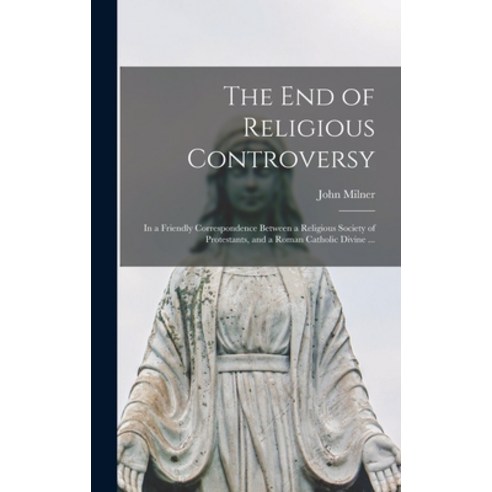 (영문도서) The End of Religious Controversy [microform]: in a Friendly Correspondence Between a Religiou... Hardcover, Legare Street Press, English, 9781013573934