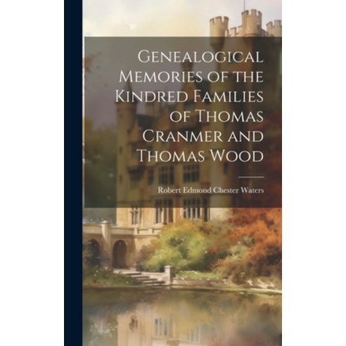 (영문도서) Genealogical Memories of the Kindred Families of Thomas Cranmer and Thomas Wood Hardcover, Legare Street Press, English, 9781020850219