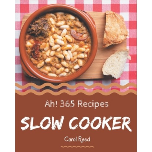 Ah! 365 Slow Cooker Recipes: An Inspiring Slow Cooker Cookbook for You Paperback, Independently Published