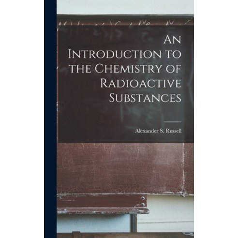 (영문도서) An Introduction to the Chemistry of Radioactive Substances Hardcover, Legare Street Press, English, 9781015499799