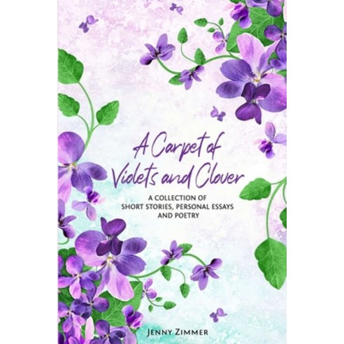 (영문도서) A Carpet Of Violets and Clover: A Soulful Collection of Short Stories Personal Essays & Poems Paperback, Bakemybook Inc., English, 9798986221823