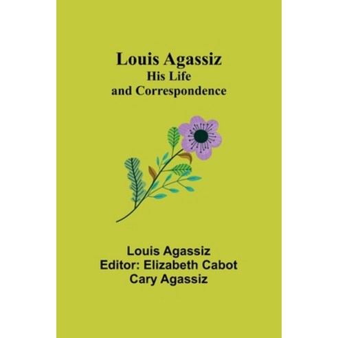 (영문도서) Louis Agassiz: His Life and Correspondence Paperback, Alpha Edition, English, 9789357385305