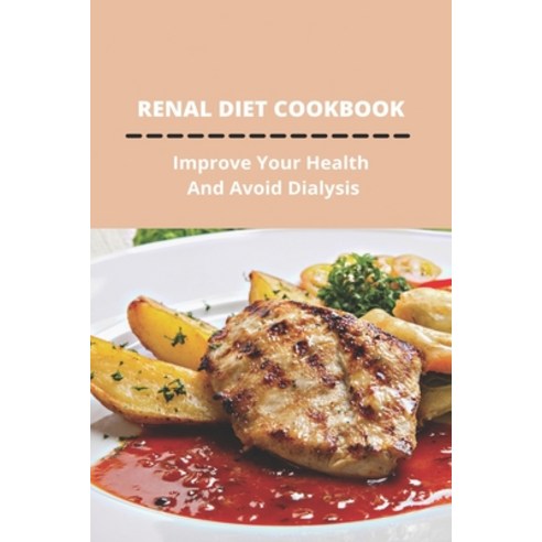 Renal Diet Cookbook: Improve Your Health And Avoid Dialysis: Renal Diet Restrictions Paperback, Independently Published, English, 9798739010728