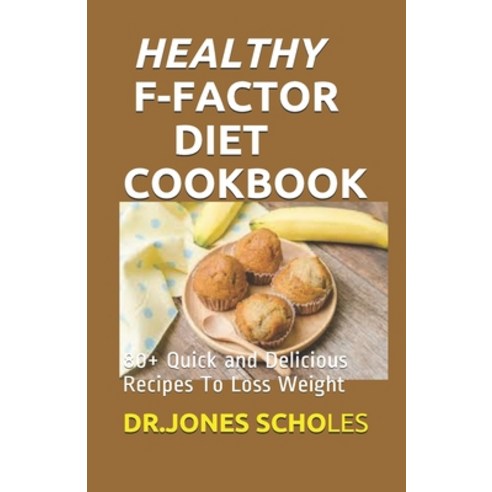 Healthy F-Factor Diet Cookbook: 80+ Quick and Delicious Recipes To Loss Weight Paperback, Independently Published