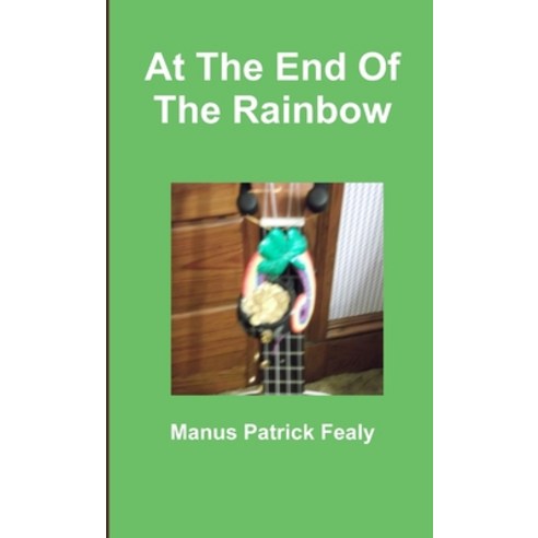 (영문도서) At The End Of The Rainbow Paperback, Lulu.com, English, 9781300923022