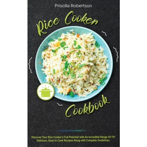 (영문도서) Rice Cooker Cookbook: Discover Your Rice Cooker''s Full Potential with An Incredible Range Of ... Hardcover, Priscilla Robertson, English, 9781802005110