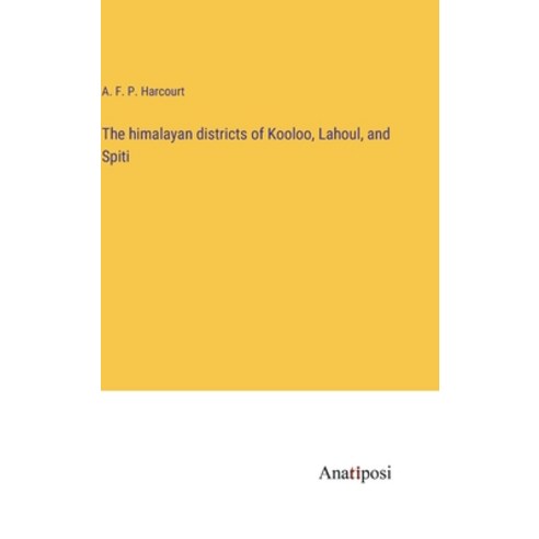 (영문도서) The himalayan districts of Kooloo Lahoul and Spiti Hardcover, Anatiposi Verlag, English, 9783382135737