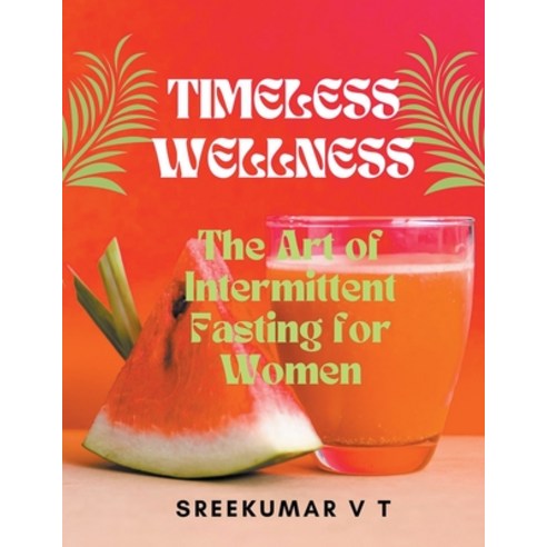 (영문도서) Timeless Wellness: The Art of Intermittent Fasting for Women Paperback, Sreekumar V T, English, 9798223091981