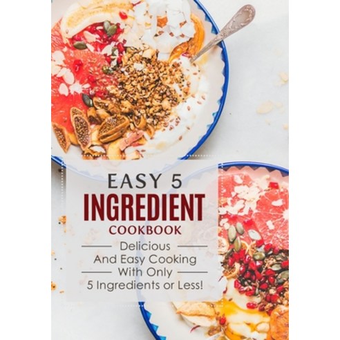 (영문도서) Easy 5 Ingredient Cookbook: Delicious and Easy Cooking with Only 5 Ingredients or Less! Paperback, Independently Published, English, 9798351844732