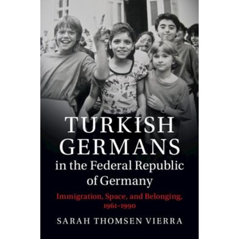 Turkish Germans in the Federal Republic of Germany: Immigration Space and Belonging 1961-1990 Hardcover, Cambridge University Press, English, 9781108427302