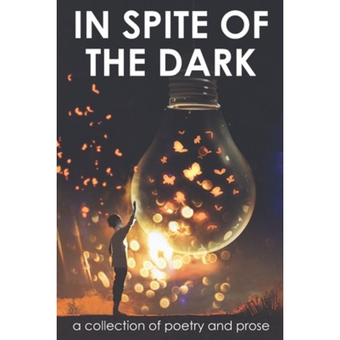 (영문도서) In Spite of the Dark: A Collection of Poetry and Prose Paperback, Willow Park Press, English, 9781733290814