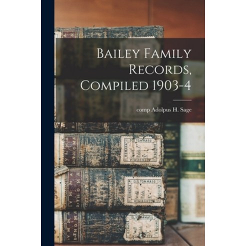 (영문도서) Bailey Family Records Compiled 1903-4 Paperback, Legare Street Press, English, 9781015023567