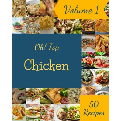 (영문도서) Oh! Top 50 Chicken Recipes Volume 1: Greatest Chicken Cookbook of All Time Paperback, Independently Published, English, 9798522753832