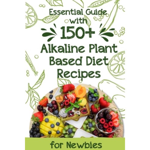 Essential Guide With 150+ Alkaline Plant-based Diet Recipes For Newbies: Plant Based Diet Cookbook F... Paperback, Independently Published, English, 9798560246846