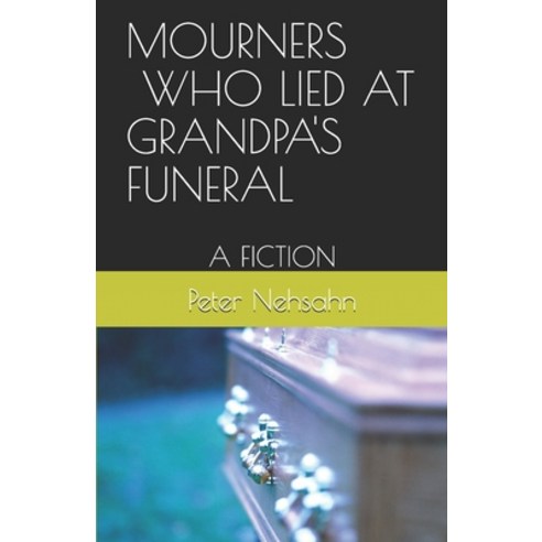 Mourners Who Lied at Grandpa''s Funeral: A Fiction Paperback, Independently Published