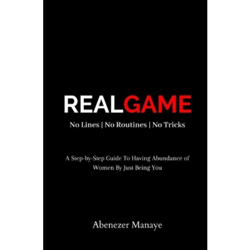 Realgame: No Lines - No Routines - No Tricks: A Step-by-Step Guide To Having Abundance of Women By J... Paperback, Independently Published