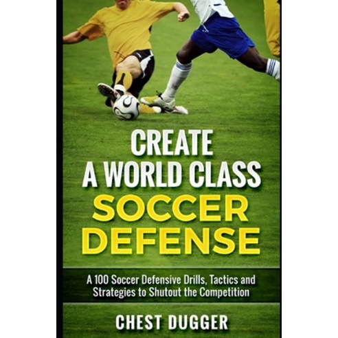 (영문도서) Create a World Class Soccer Defense: A 100 Soccer Drills Tactics and Techniques to Shutout t... Paperback, Independently Published, English, 9781688902619